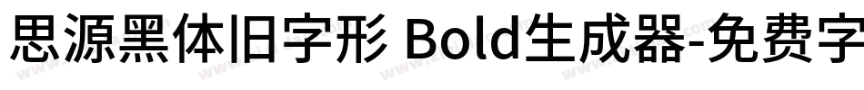 思源黑体旧字形 Bold生成器字体转换